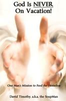 God Is NEVER On Vacation!: One Man's Mission to Feed the Homeless 1517269962 Book Cover