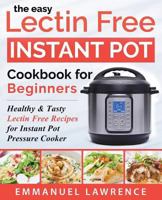The Easy Lectin Free Instant Pot Cookbook for Beginners: Healthy & Tasty Lectin Free Recipes for Instant Pot Pressure Cooker (Instant Pot Cookbook Recipes) 1722908270 Book Cover