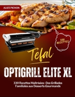 Tefal OptiGrill Elite XL: 330 Recettes Maîtrisées : Des Grillades Familiales aux Desserts Gourmands (French Edition) B0FL2RP65J Book Cover