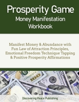Prosperity Game Money Manifestation Workbook: Manifest Money & Abundance with Fun Law of Attraction Principles, Emotional Freedom Technique Tapping & Positive Prosperity Affirmations B08DPPF6BQ Book Cover