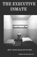 The Executive Inmate: How I made Sugar out of Shit B0CN5X26JD Book Cover