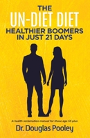 The Un-Diet Diet ... Healthier Boomers in 21 Days: A Health Reclamation Manual for Those Age 55 Plus 0228867657 Book Cover