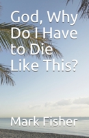 God, Why Do I Have to Die Like This? B087L727TW Book Cover