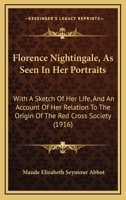 Florence Nightingale, As Seen In Her Portraits: With A Sketch Of Her Life, And An Account Of Her Relation To The Origin Of The Red Cross Society 1246368765 Book Cover