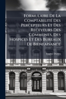 Formulaire De La Comptabilité Des Percepteurs Et Des Receveurs Des Communes, Des Hospices Et Des Bureaux De Bienfaisance: Contenant Les Modèles De L'instruction Générale ... 114292078X Book Cover