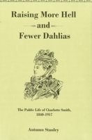 Raising More Hell and Fewer Dahlias: The Public Life of Charlotte Smith, 1840-1917 0934223998 Book Cover
