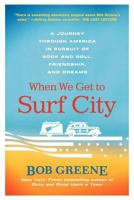 When We Get to Surf City: A Journey Through America in Pursuit of Rock and Roll, Friendship, and Dreams 0312375298 Book Cover