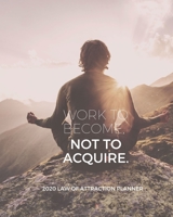 Work To Become Not Acquire - 2020 Law Of Attraction Planner: 2020 Calendar . Weekly Journal . Manifesting Notebook 1695128273 Book Cover