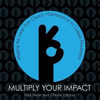 Multiply Your Impact: Making the Leap from Church Maintenance to Gospel Movement 0974675938 Book Cover