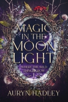 Magic in the Moonlight: A Moonlight Universe Novel (Where the Wild Things Grow) B0FF96GGKF Book Cover