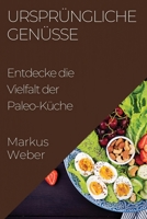 Ursprüngliche Genüsse: Entdecke die Vielfalt der Paleo-Küche 1835195598 Book Cover