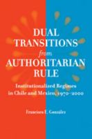 Dual Transitions from Authoritarian Rule: Institutionalized Regimes in Chile and Mexico, 1970--2000 080188800X Book Cover