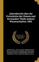 Jahresbericht �ber Die Fortschritte Der Chemie Und Verwandter Theile Anderer Wissenschaften. 1850 0274398672 Book Cover