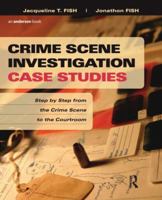 Crime Scene Investigation Case Studies: Step by Step from the Crime Scene to the Courtroom 1455731234 Book Cover