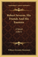 Robert Severne, His Friends And His Enemies: A Novel 0530889994 Book Cover