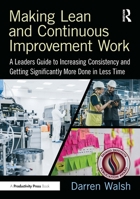 Making Lean and Continuous Improvement Work: A Leaders Guide to Increasing Consistency and Getting Significantly More Done in Less Time 1032794356 Book Cover