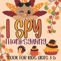 I Spy Thanksgiving Book for Kids Ages 3-5: A Fun Learning Picture Puzzle Book, Activity Guessing Game for Kids, Toddlers and Preschoolers B08MSGQSKJ Book Cover