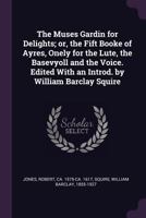 The Muses Gardin for Delights; Or, the Fift Booke of Ayres, Onely for the Lute, the Basevyoll and the Voice. Edited with an Introd. by William Barclay Squire 0530623455 Book Cover