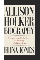 ALLISON HOLKER BIOGRAPHY: Tne journey of life, love and legacy of a dance icon B0DSLFZSR8 Book Cover