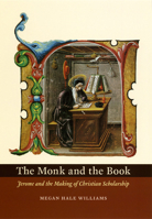 The Monk and the Book: Jerome and the Making of Christian Scholarship 022621530X Book Cover