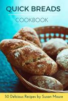 Quick Bread Cookbook: 50 Delicious Recipes of Savory Quick Breads, Sweet Quick Breads and Classic Bread Recipes. 1545363064 Book Cover