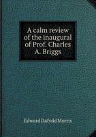 A Calm Review of the Inaugural Address of Prof Charles a Briggs 0526855126 Book Cover