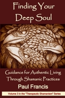 Finding Your Deep Soul: Guidance for Authentic Living Through Shamanic Practices (Therapeutic Shamanism) 0995758697 Book Cover