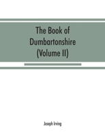 The book of Dumbartonshire: a history of the county, burghs, parishes, and lands, memoirs of families, and notices of industries carried on in the Lennox district (Volume II) Parishes 935386870X Book Cover