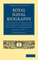 Royal Naval Biography: Volume 4, Part 2: Or, Memoirs of the Services of All the Flag-Officers, Superannuated Rear-Admirals, Retired-Captains, Post-Captains, and Commanders 0511777396 Book Cover