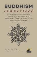 BUDDHISM Summarized: A Complete Guide to Buddhist Philosophy, Teachings, and Meditation—From Theravada to Zen and Tibetan Buddhism (Religion Summit Collection) B0F23ST1YT Book Cover