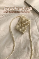 Bags and Purses Projects: Simple Designs to Sew For Everyone: Bags and Purses Projects For Beginners B09L3RC9VJ Book Cover