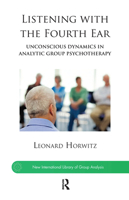 Listening with the Fourth Ear: Unconscious Dynamics in Analytic Group Psychotherapy 0367102064 Book Cover