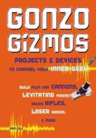Gonzo Gizmos: Projects & Devices to Channel Your Inner Geek 1556525206 Book Cover