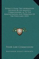 Extracts From The Information Received By His Majesty's Commissioners: As To The Administration And Operation Of The Poor-laws 1165435977 Book Cover