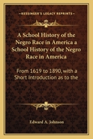 A School History of the Negro Race in America a School History of the Negro Race in America: From 1619 to 1890, with a Short Introduction as to the 1163952958 Book Cover