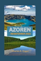 AZOREN REISEFÜHRER 2023: Entdecken Sie die Azoren: Entdecken Sie Naturwunder, kulturelle Attraktionen, Landwirtschaft, lokale Küche und eine 14-tägige Reiseroute (German Edition) B0CP48J1R9 Book Cover