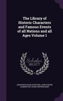 Library of Historic Characters and Famous Events of All Nations and All Ages;; Volume 1 1372943153 Book Cover