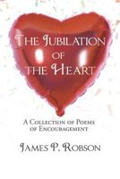The Jubilation of the Heart: A Collection of Poems of Encouragement 1545636281 Book Cover