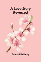 A Love Story Reversed (Dodo Press) 1514306069 Book Cover