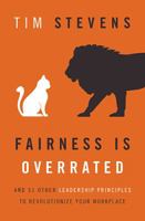 Fairness Is Overrated: And 51 Other Leadership Principles to Revolutionize Your Workplace 1400206545 Book Cover