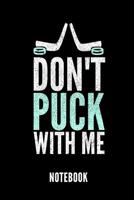 Don't Puck with Me Notebook: Geschenkidee F�r Hockey Spieler Notizbuch Mit 110 Linierten Seiten Format 6x9 Din A5 Soft Cover Matt 1799174379 Book Cover