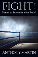FIGHT! Refuse to Surrender Your Faith! 197721990X Book Cover