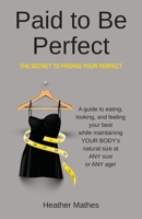 Paid to Be Perfect: The Secret to Finding Your Perfect 166291699X Book Cover