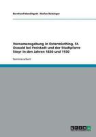 Vornamensgebung in Ostermiething, St. Oswald bei Freistadt und der Stadtpfarre Steyr in den Jahren 1830 und 1930 3638644782 Book Cover