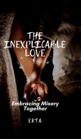 The Inexplicable Love: Embracing Misery Together B0DT6966W8 Book Cover