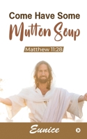 Come Have Some Mutton Soup: Matthew 11:28 1639408983 Book Cover