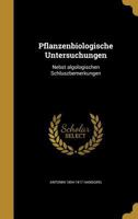 Pflanzenbiologische Untersuchungen: Nebst algologischen Schluszbemerkungen 1372285563 Book Cover