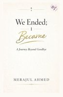 We Ended; I Became: A Journey Beyond Goodbye B0GSS6ZQZV Book Cover
