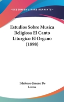 Estudios Sobre Musica Religiosa El Canto Liturgico El Organo (1898) 1160090718 Book Cover