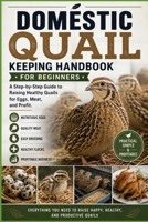 Domestic Quail Keeping Handbook for Beginners: A Step-by-Step Guide to Raising Healthy Quails for Eggs, Meat, and Profit (Backyard Quail Mastery Series) B0H692W39B Book Cover